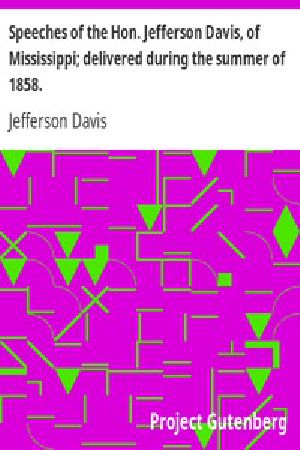 [Gutenberg 5205] • Speeches of the Hon. Jefferson Davis, of Mississippi; delivered during the summer of 1858.